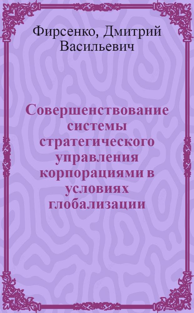 Совершенствование системы стратегического управления корпорациями в условиях глобализации : (на примере корпорации АО "Банк ТуранАлем") : автореф. дис. на соиск. учен. степ. канд. экон. наук : специальность 08.00.05 <Экономика и упр. нар. хоз-вом>