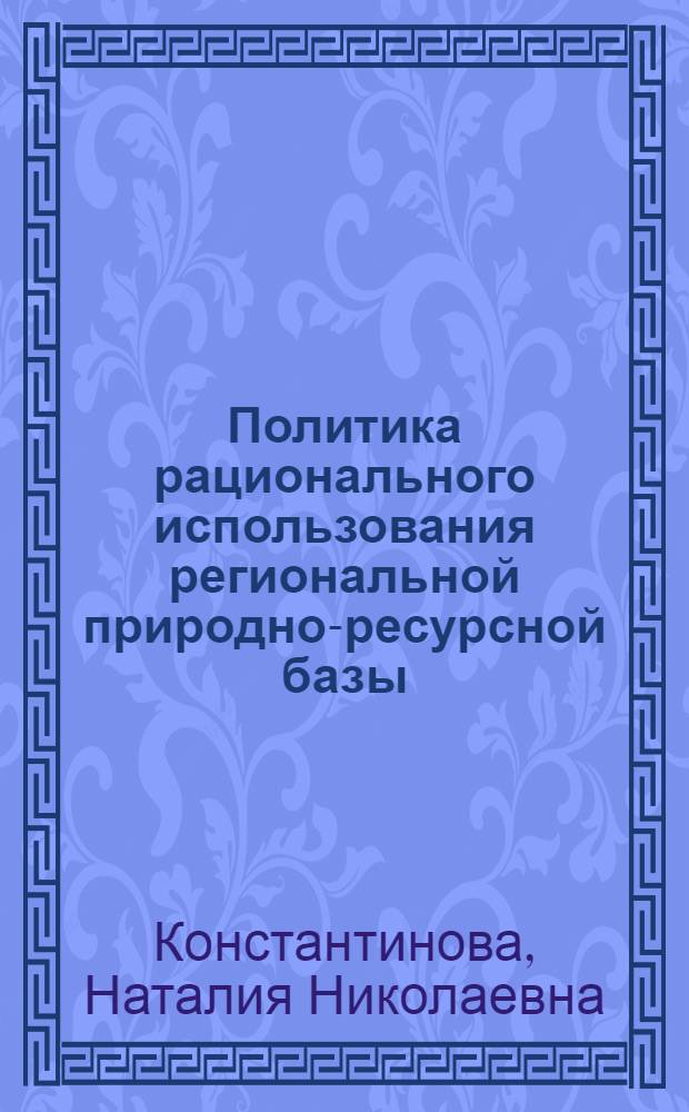 Политика рационального использования региональной природно-ресурсной базы: механизмы информационного обеспечения : автореф. дис. на соиск. учен. степ. канд. экон. наук : специальность 08.00.05 <Экономика и упр. нар. хоз-вом>