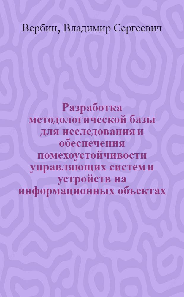 Разработка методологической базы для исследования и обеспечения помехоустойчивости управляющих систем и устройств на информационных объектах : автореф. дис. на соиск. учен. степ. канд. техн. наук : специальность 05.13.05 <Элементы и устройства вычисл. техники и систем упр.>