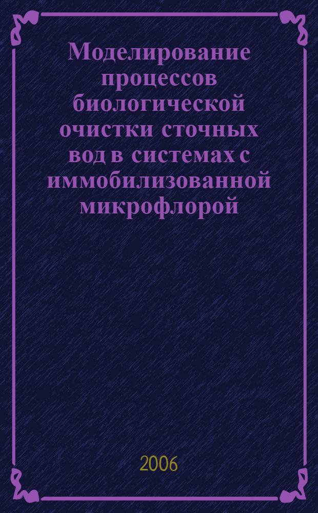 Моделирование процессов биологической очистки сточных вод в системах с иммобилизованной микрофлорой : автореф. дис. на соиск. учен. степ. канд. техн. наук : специальность 03.00.23 <Биотехнология>