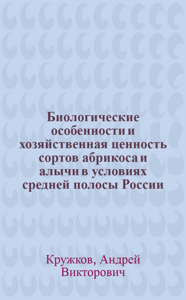 Биологические особенности и хозяйственная ценность сортов абрикоса и алычи в условиях средней полосы России : автореф. дис. на соиск. учен. степ. канд. с.-х. наук : специальность 06.01.05 <Селекция и семеноводство>