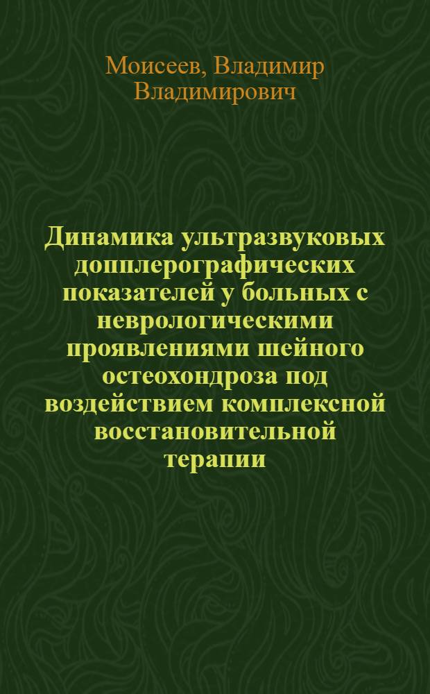 Динамика ультразвуковых допплерографических показателей у больных с неврологическими проявлениями шейного остеохондроза под воздействием комплексной восстановительной терапии : автореф. дис. на соиск. учен. степ. к.м.н. : спец. 14.00.51; спец. 14.00.13