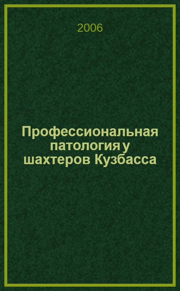 Профессиональная патология у шахтеров Кузбасса: особенности формирования и профилактика : автореф. дис. на соиск. учен. степ. д-ра мед. наук : специальность 14.00.50 <Медицина труда>