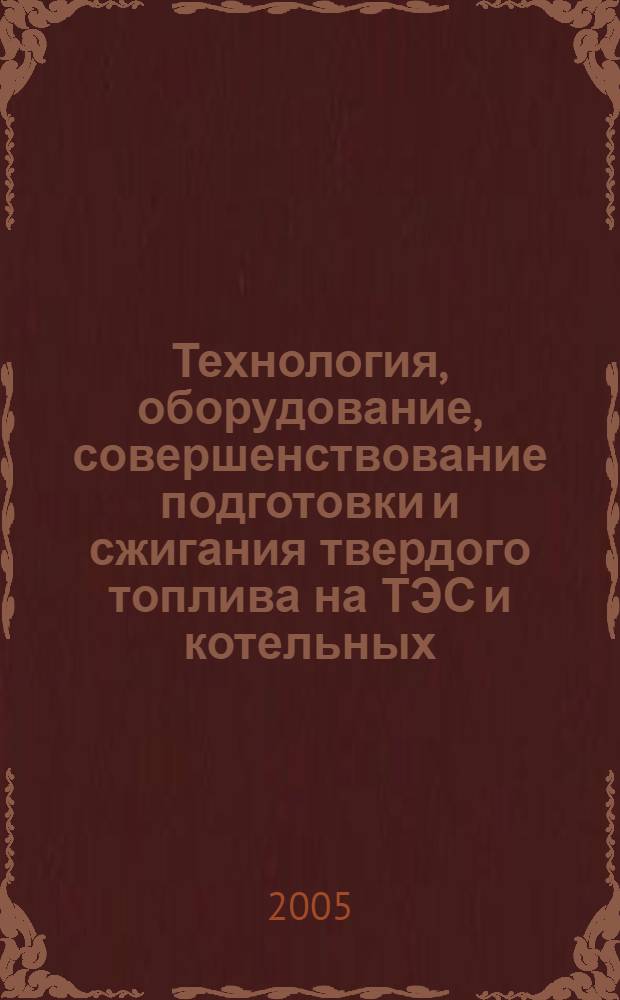Технология, оборудование, совершенствование подготовки и сжигания твердого топлива на ТЭС и котельных : учебное пособие