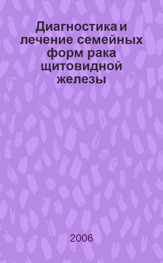 Диагностика и лечение семейных форм рака щитовидной железы : автореф. дис. на соиск. учен. степ. канд. мед. наук : специальность 14.00.19 <Лучевая диагностика, лучевая терапия> : специальность 14.00.14 <Онкология>