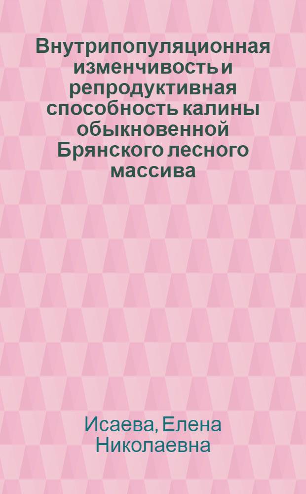 Внутрипопуляционная изменчивость и репродуктивная способность калины обыкновенной Брянского лесного массива : Автореф. дис. на соиск учен. степ. канд. биол. наук