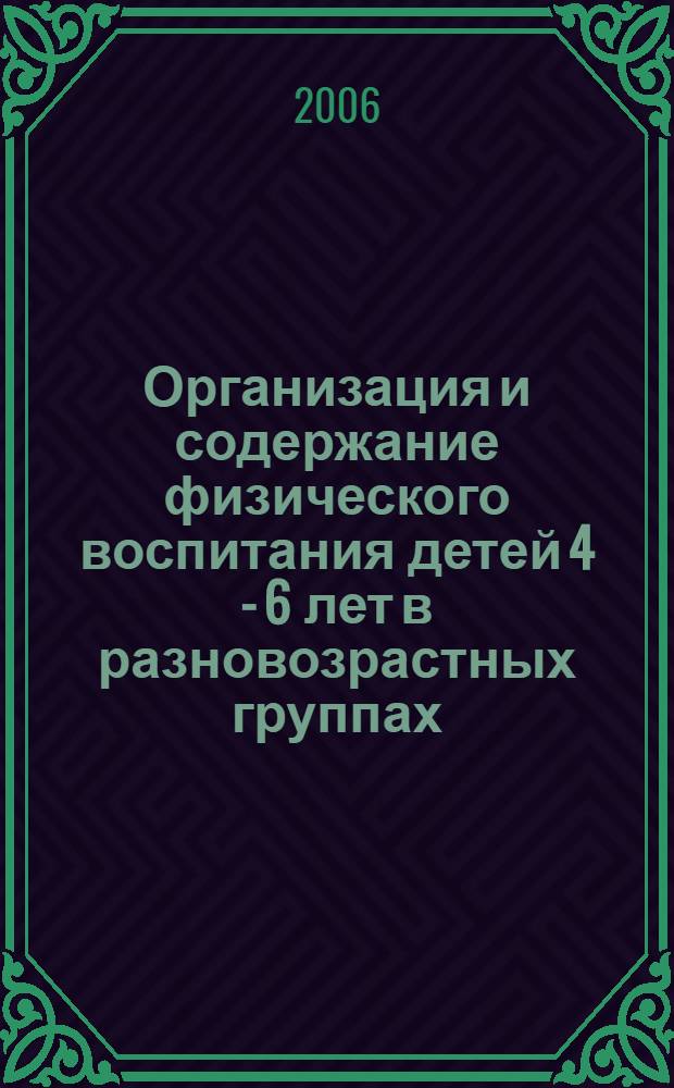 Организация и содержание физического воспитания детей 4 - 6 лет в разновозрастных группах : автореф. дис. на соиск. учен. степ. канд. пед. наук : специальность 13.00.04 <Теория и методика физ. воспитания, спортив. тренировки, оздоровит. и адаптив. физ. культуры>