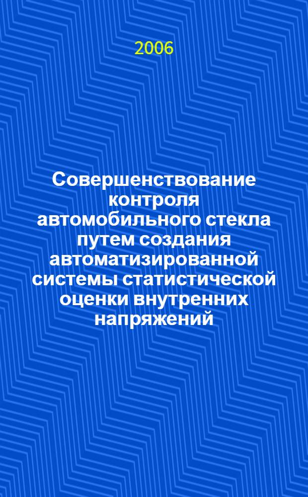 Совершенствование контроля автомобильного стекла путем создания автоматизированной системы статистической оценки внутренних напряжений : автореф. дис. на соиск. учен. степ. канд. техн. наук : специальность 05.13.06 <Автоматизация и упр. технол. процессами и пр-вами>