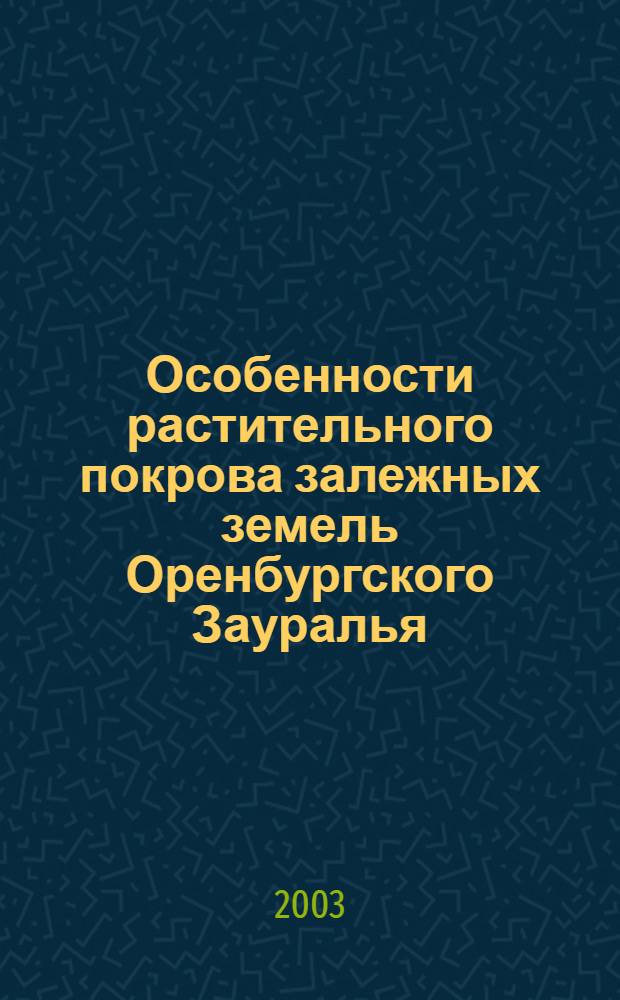 Особенности растительного покрова залежных земель Оренбургского Зауралья : Автореф. дис. на соиск. учен. степ. канд. биол. наук : спец. 03.00.05