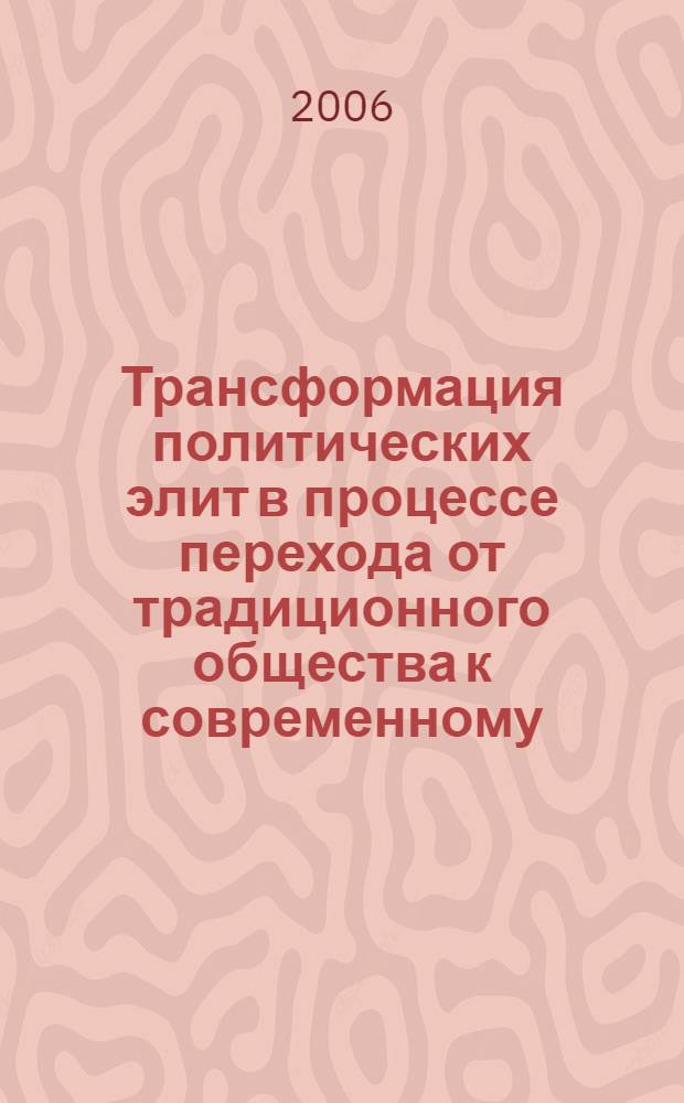 Трансформация политических элит в процессе перехода от традиционного общества к современному : автореф. дис. на соиск. учен. степ. канд. полит. наук : специальность 23.00.02 <Полит. ин-ты, этнополит. конфликтология, нац. и полит. процессы и технологии>