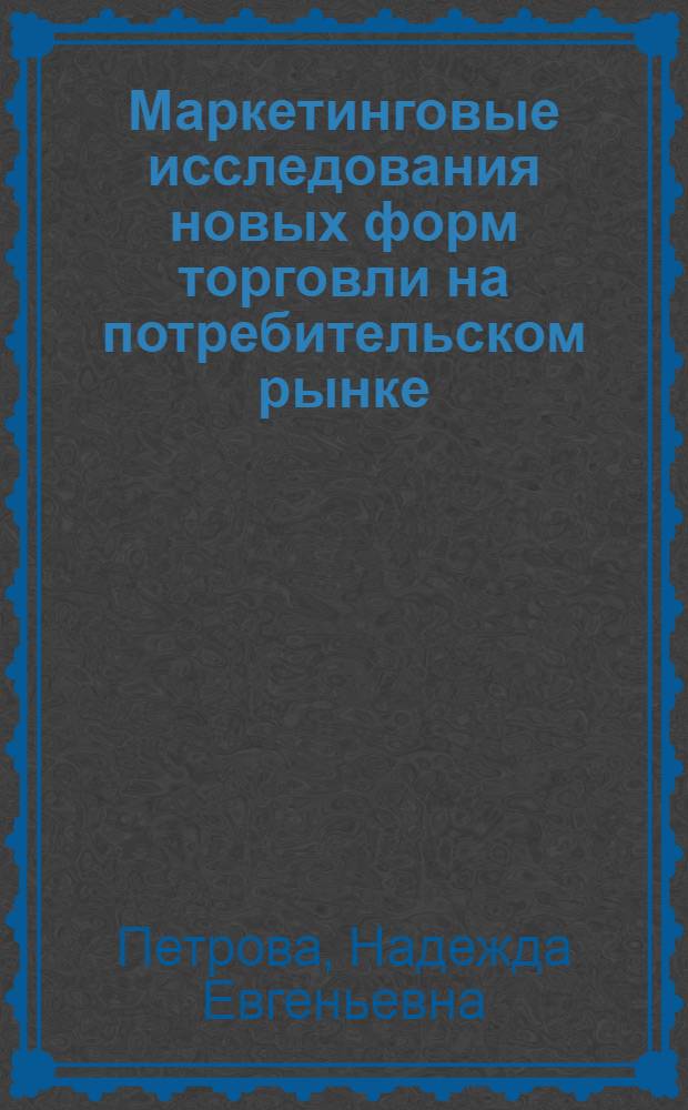 Маркетинговые исследования новых форм торговли на потребительском рынке : автореф. дис. на соиск. учен. степ. канд. экон. наук : специальность 08.00.05 <Экономика и упр. нар. хоз-вом>