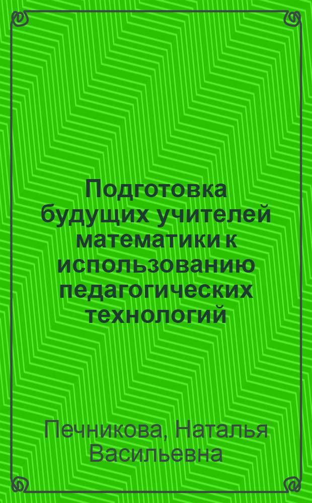Подготовка будущих учителей математики к использованию педагогических технологий : автореф. дис. на соиск. учен. степ. канд. пед. наук : специальность 13.00.02 <Теория и методика обучения и воспитания>