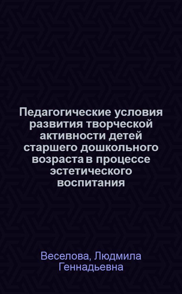 Педагогические условия развития творческой активности детей старшего дошкольного возраста в процессе эстетического воспитания : автореф. дис. на соиск. учен. степ. канд. пед. наук : специальность 13.00.01 <Общ. педагогика, история педагогики и образования>