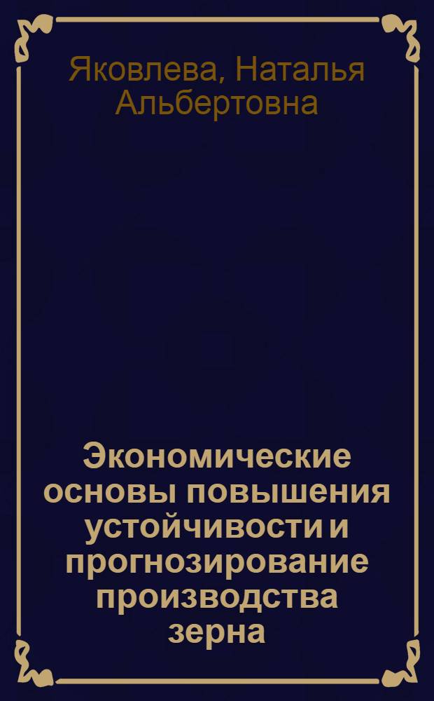 Экономические основы повышения устойчивости и прогнозирование производства зерна : автореф. дис. на соиск. учен. степ. канд. экон. наук : специальность 08.00.05 <Экономика и упр. нар. хоз-вом>