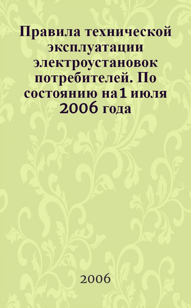 Правила технической эксплуатации электроустановок потребителей. По состоянию на 1 июля 2006 года