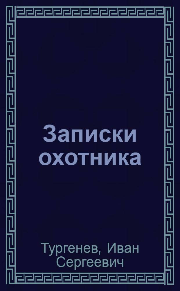Записки охотника: книга рассказов; Дворянское гнездо: роман / И. С. Тургенев