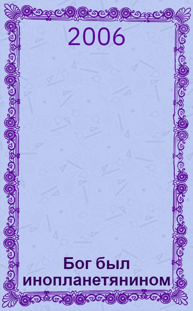 Бог был инопланетянином : обзор древних текстов