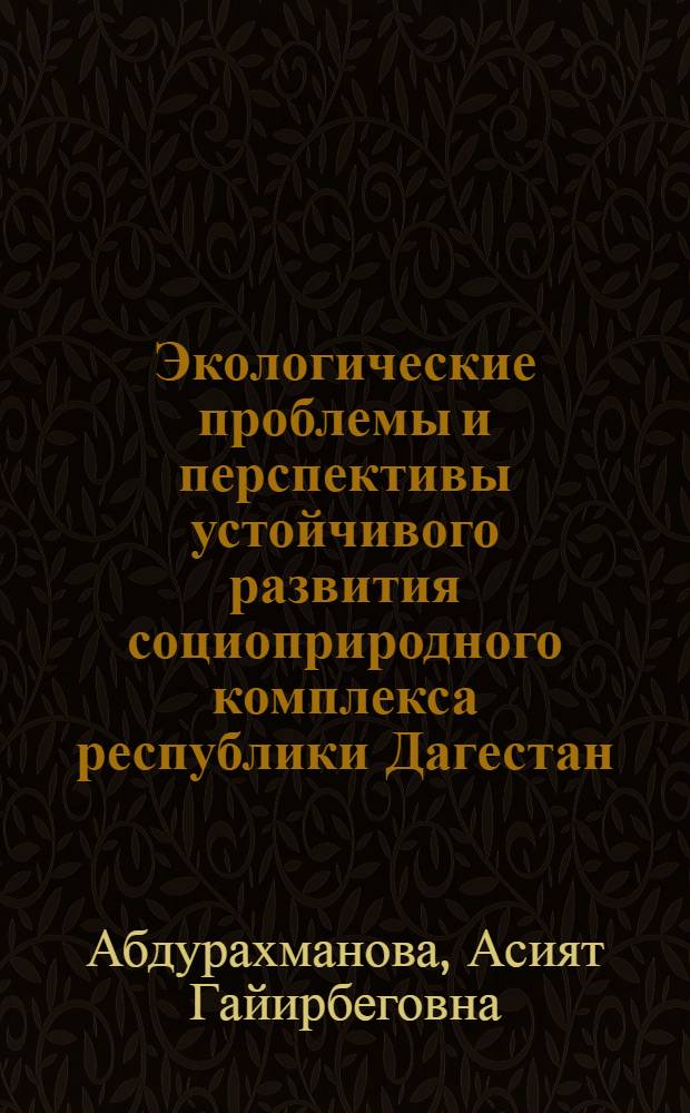 Экологические проблемы и перспективы устойчивого развития социоприродного комплекса республики Дагестан : автореф. дис. на соиск. учен. степ. к.б.н. и к.э.н. : спец. 03.00.16 : спец. 08.00.01