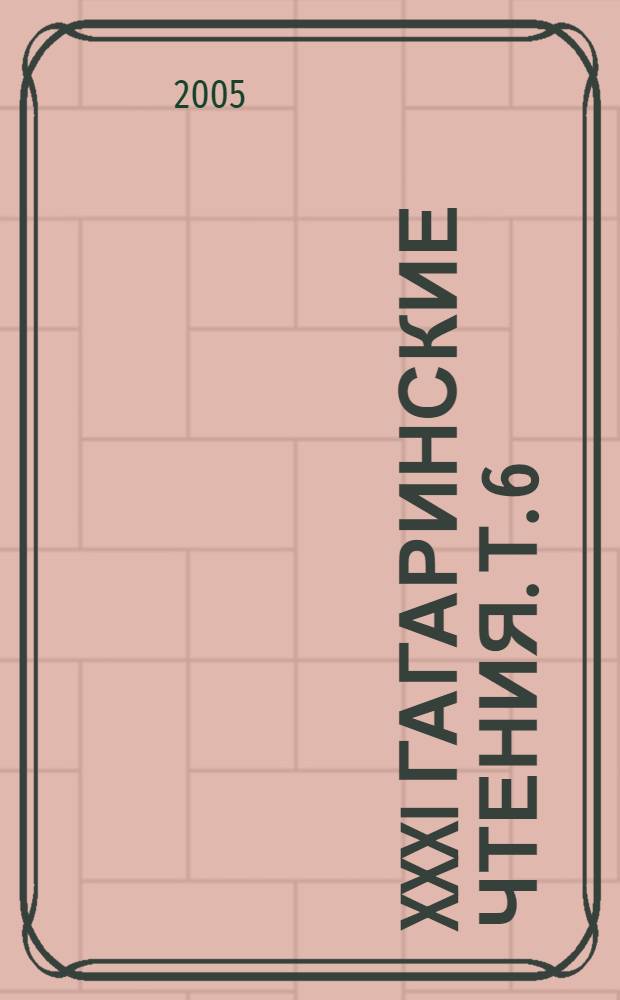 XXXI Гагаринские чтения. Т. 6