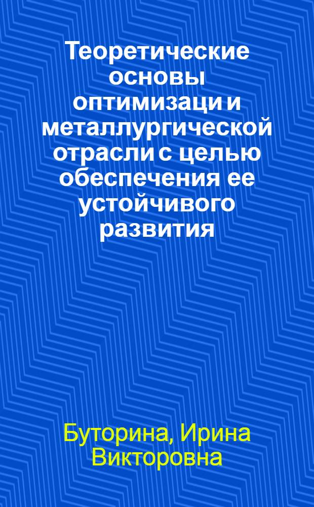 Теоретические основы оптимизаци и металлургической отрасли с целью обеспечения ее устойчивого развития : автореф. дис. на соиск. учен. степ. д.т.н. : спец. 05.16.07
