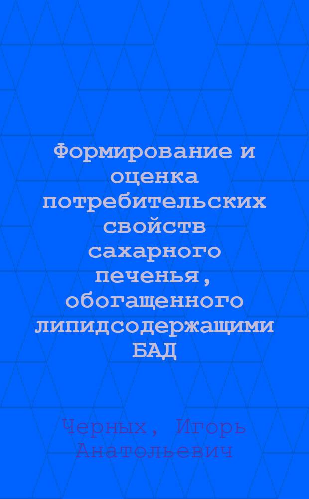 Формирование и оценка потребительских свойств сахарного печенья, обогащенного липидсодержащими БАД : автореф. дис. на соиск. учен. степ. к.т.н. : спец. 05.18.15