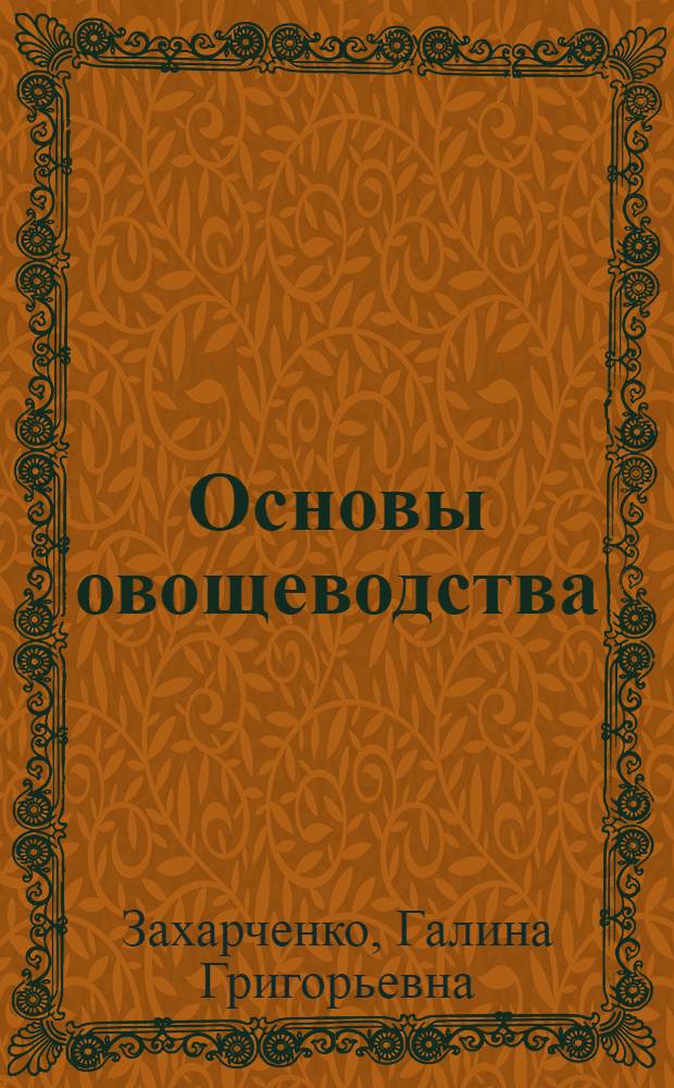 Основы овощеводства : учеб. пособие для 10-11 кл., проф. обучения учащихся в образовательных учреждениях общ. среднего образования