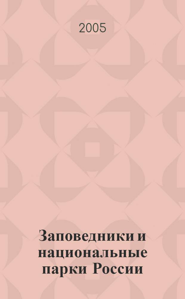 Заповедники и национальные парки России : особо охраняемые природные территории Российской Федерации : справочник