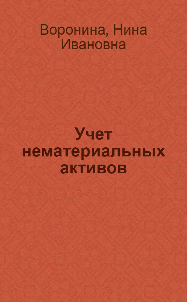 Учет нематериальных активов : учеб. пособие для студентов специальности 080109.65 "Бухгалтерский учет, анализ и аудит"