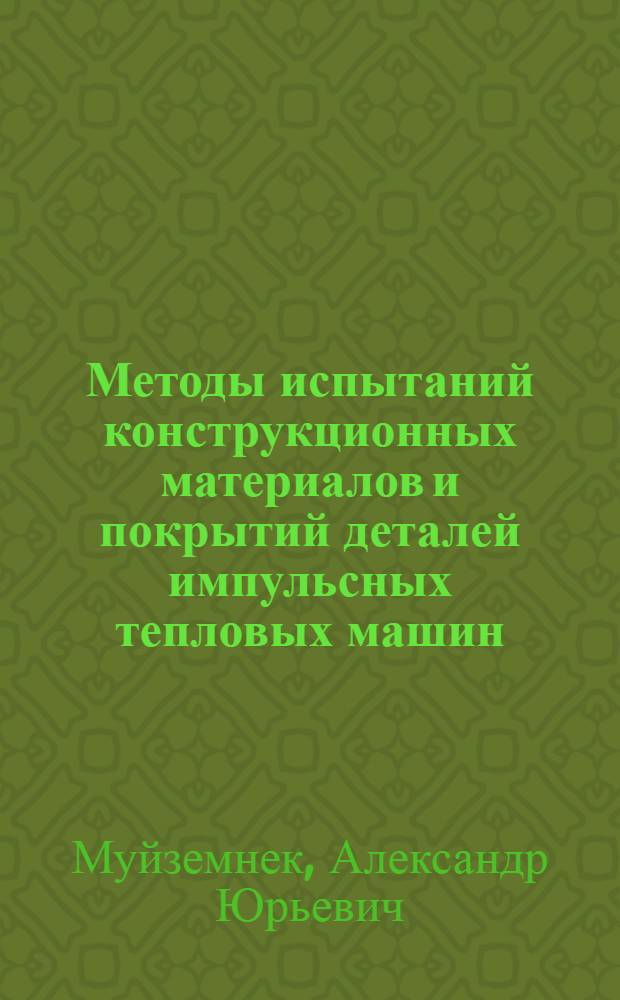 Методы испытаний конструкционных материалов и покрытий деталей импульсных тепловых машин : монография