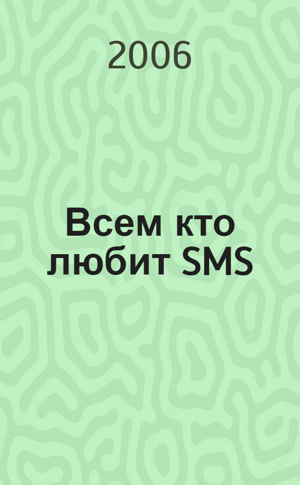 Всем кто любит SMS : самые лучшие сообщения на любую тему