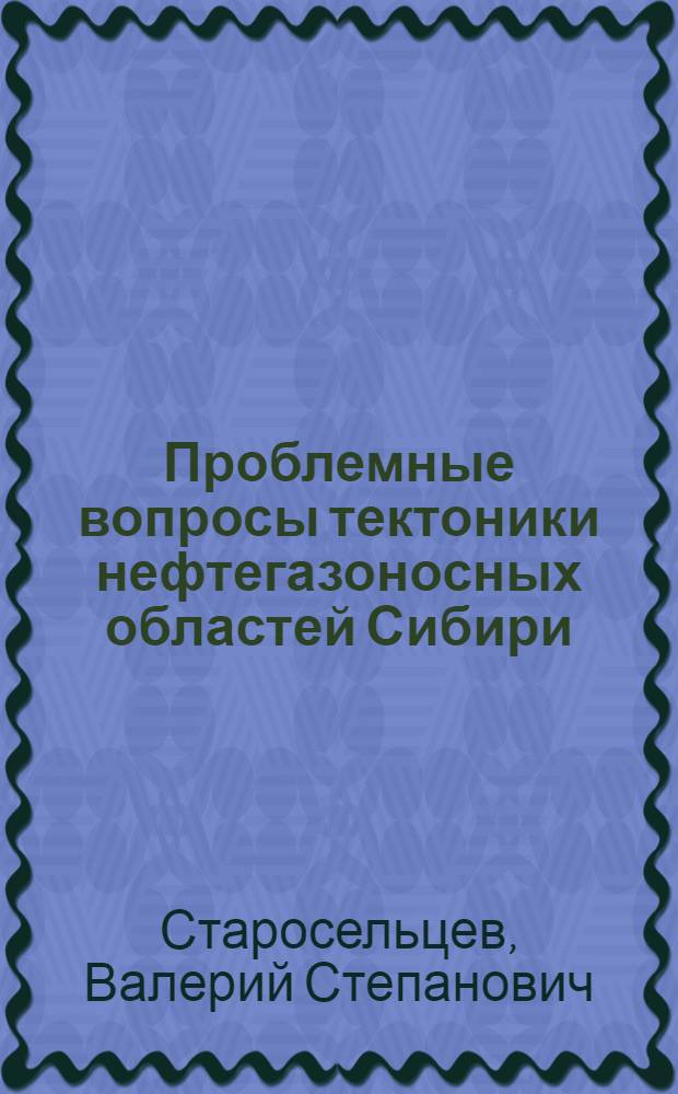 Проблемные вопросы тектоники нефтегазоносных областей Сибири : избранные тр