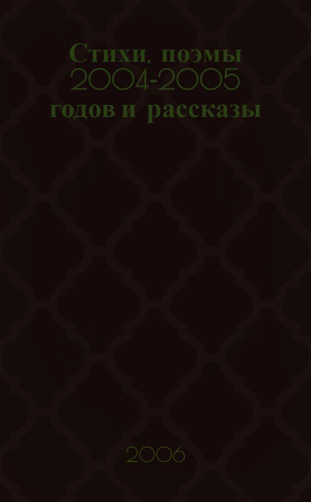 Стихи, поэмы 2004-2005 годов и рассказы