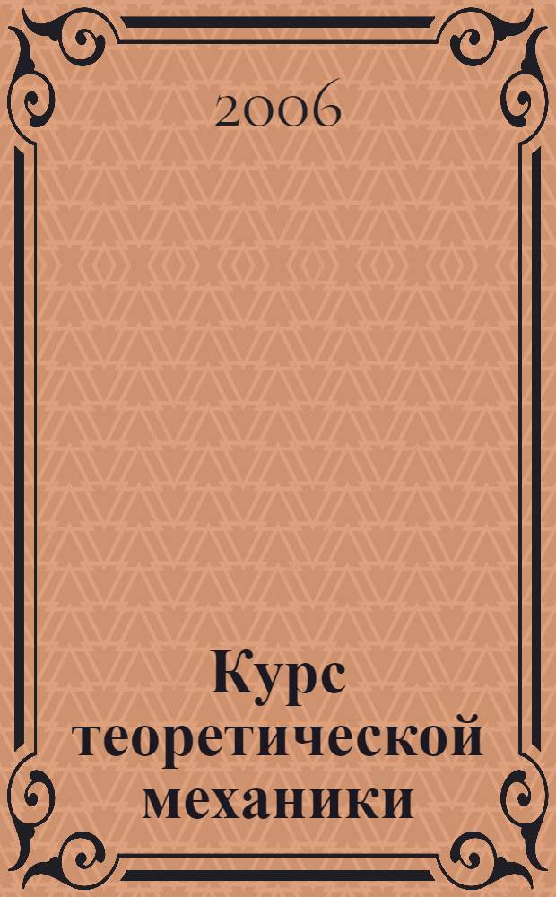 Курс теоретической механики : учебное пособие для студентов высших учебных заведений, обучающихся по техническим специальностям