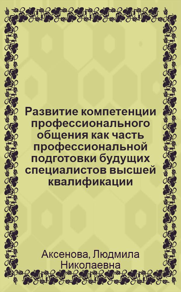 Развитие компетенции профессионального общения как часть профессиональной подготовки будущих специалистов высшей квалификации : учебное пособие : для студентов и курсантов высших учебных заведений, изучающих курс психологии и педагогики