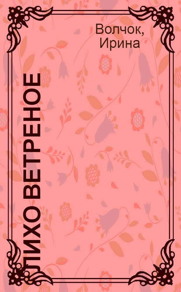 Лихо ветреное : роман