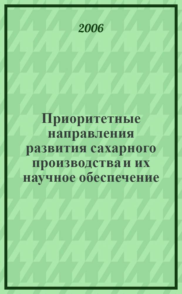 Приоритетные направления развития сахарного производства и их научное обеспечение : материалы Международной научно-практической конференции, 22-23 июня 2006 г