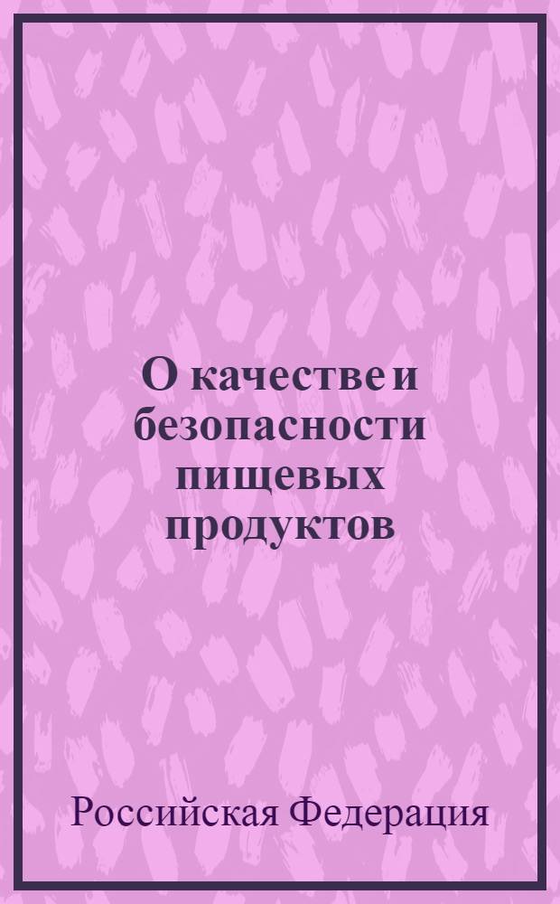 О качестве и безопасности пищевых продуктов : Федеральный закон : (Собрание закондательства Российской Федерации, 2000, N°2, ст. 150) : в редакции Федеральных законов от 30 декабря 2001 года N°196-ФЗ (СЗ РФ, 2002, N°1, часть 1, ст. 2); от 10 января 2003 года N°15-ФЗ (СЗ РФ, 2003, N°2, 167); от 30 июня 2003 года N°86-ФЗ (СЗ РФ, 2003, N°27, часть 1, ст. 2700) ... от 31 марта 2006 года N°45-ФЗ (СЗ РФ, 2006, N°14, ст. 14) : принят Гоударственной Думой 1 декабря 1999 года : одобрен Советом Федерации 23 декабря 1999 года