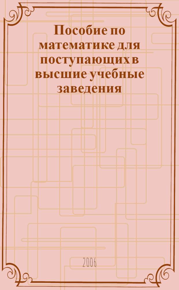 Пособие по математике для поступающих в высшие учебные заведения
