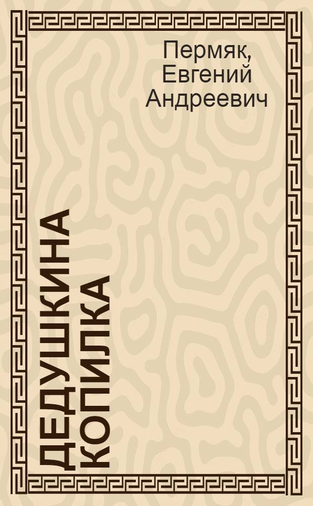 Дедушкина копилка : рассказы и сказки : для мл. и среднего шк. возраста