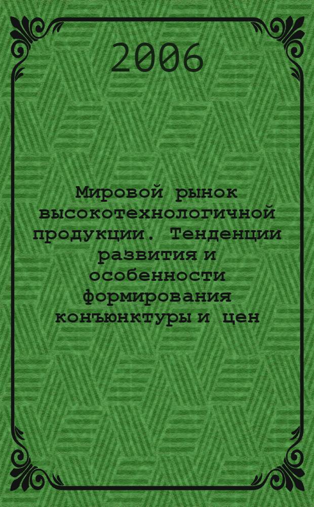 Мировой рынок высокотехнологичной продукции. Тенденции развития и особенности формирования конъюнктуры и цен : учебное пособие для студентов, обучающихся по специальности "Мировая экономика"