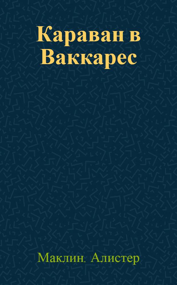 Караван в Ваккарес; Дьявольский микроб: романы / Алистер Маклин; пер. с англ. В. Манаев и др.