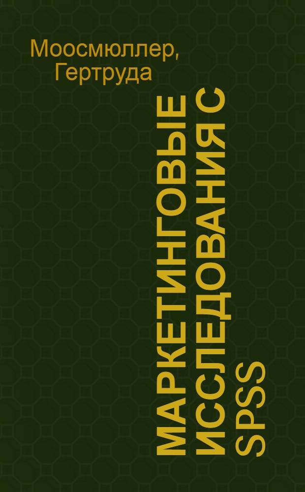 Маркетинговые исследования с SPSS : учебное пособие : для студентов высших учебных заведений, обучающихся по специальности "Маркетинг"