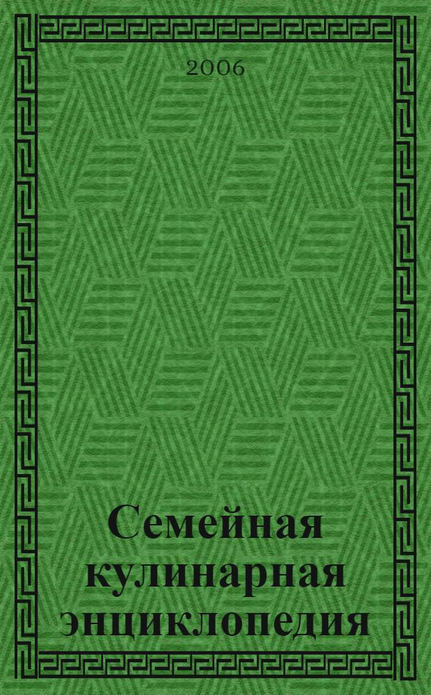 Семейная кулинарная энциклопедия : великолепный подарок для всей семьи