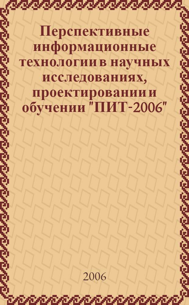 Перспективные информационные технологии в научных исследованиях, проектировании и обучении "ПИТ-2006", 29-30 июня 2006 г. : труды научно-технической конференции с международным участием : к 30-летию факультета информатики : в 3 т.