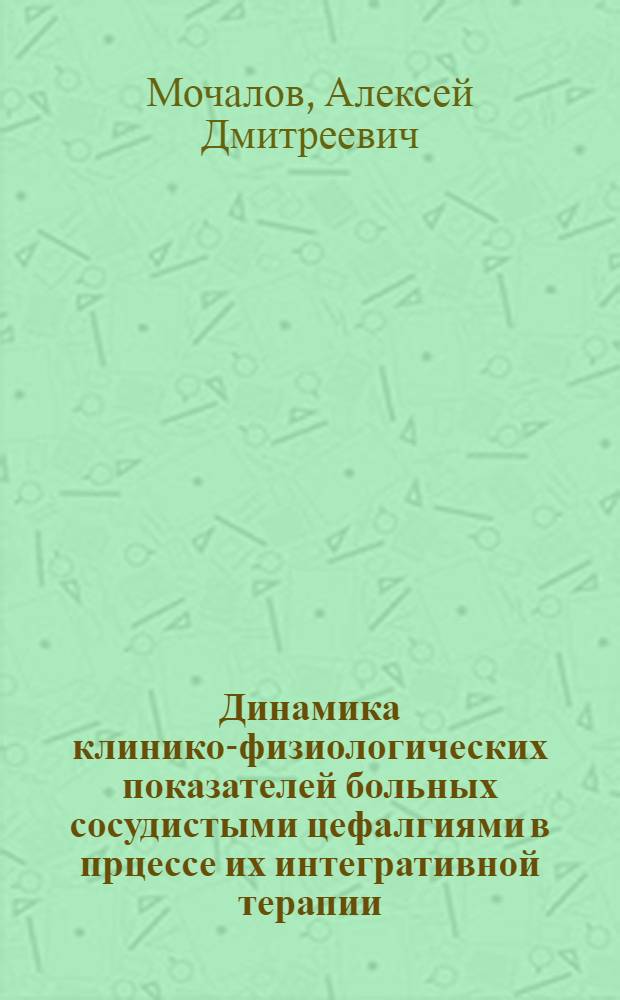 Динамика клинико-физиологических показателей больных сосудистыми цефалгиями в прцессе их интегративной терапии : автореферат диссертации на соискание ученой степени к.м.н. : специальность 14.00.13