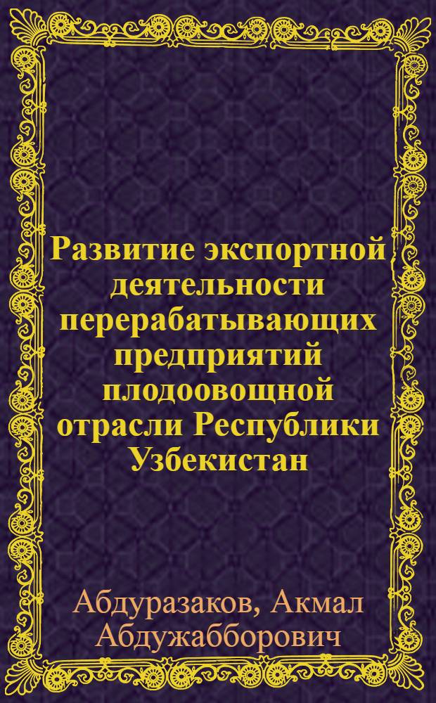 Развитие экспортной деятельности перерабатывающих предприятий плодоовощной отрасли Республики Узбекистан : автореферат диссертации на соискание ученой степени к.э.н. : специальность 08.00.09