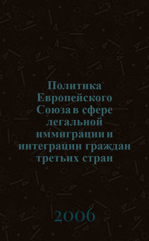Политика Европейского Союза в сфере легальной иммиграции и интеграции граждан третьих стран : автореферат диссертации на соискание ученой степени к.полит.н. : специальность 23.00.04