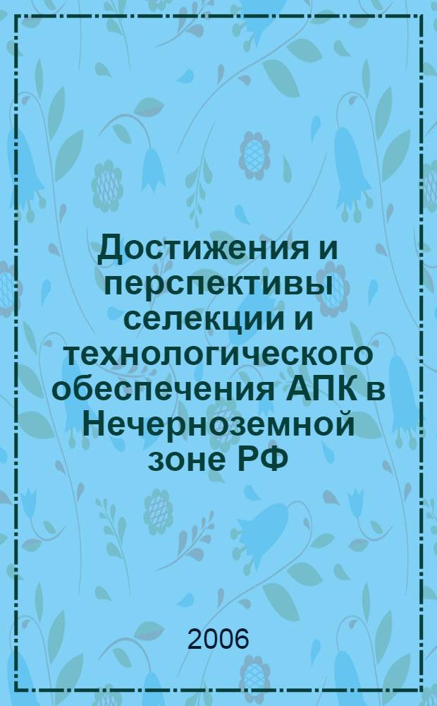 Достижения и перспективы селекции и технологического обеспечения АПК в Нечерноземной зоне РФ : сб. науч. тр. : к 75-летию НИИСХ ЦРНЗ