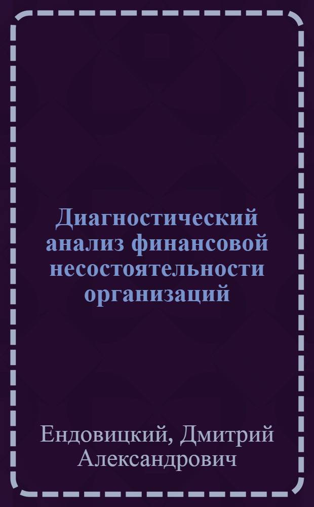 Диагностический анализ финансовой несостоятельности организаций : учебное пособие для студентов вузов, обучающихся по специальности "Антикризисное управление" и другим экономическим специальностям