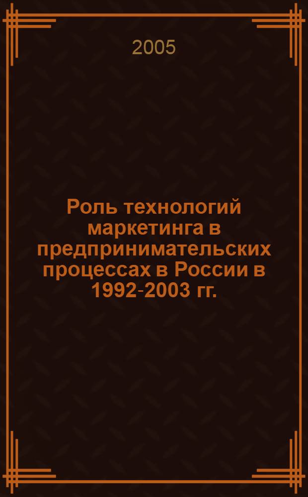 Роль технологий маркетинга в предпринимательских процессах в России в 1992-2003 гг. : автореферат диссертации на соискание ученой степени к.э.н. : специальность 08.00.05